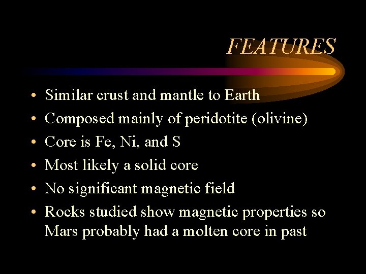 FEATURES • • • Similar crust and mantle to Earth Composed mainly of peridotite