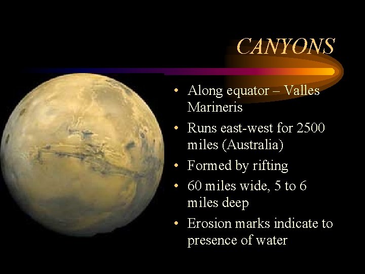 CANYONS • Along equator – Valles Marineris • Runs east-west for 2500 miles (Australia)