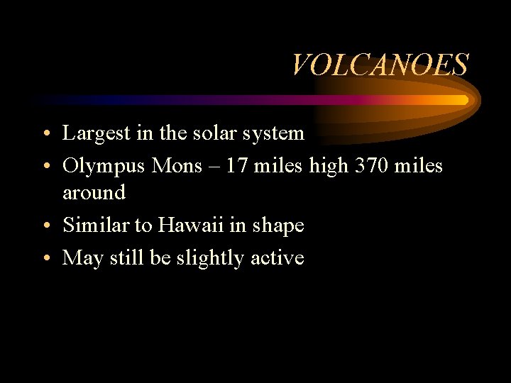 VOLCANOES • Largest in the solar system • Olympus Mons – 17 miles high