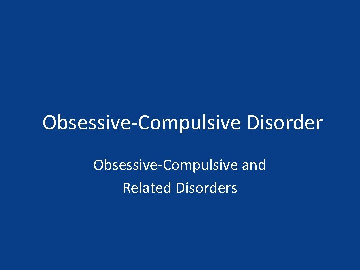 Obsessive-Compulsive Disorder Obsessive-Compulsive and Related Disorders 