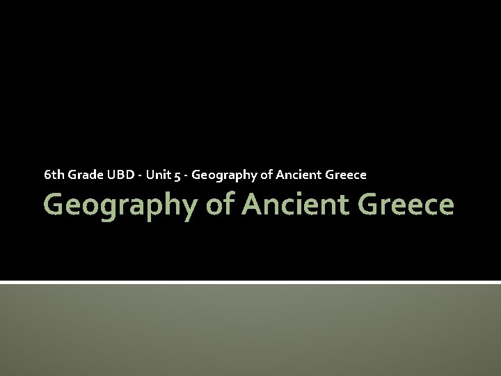 6 th Grade UBD - Unit 5 - Geography of Ancient Greece 