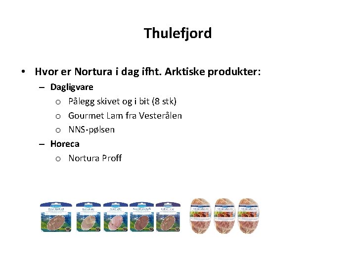 Thulefjord • Hvor er Nortura i dag ifht. Arktiske produkter: – Dagligvare o Pålegg