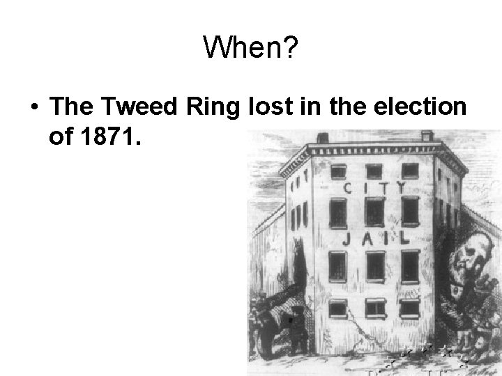 When? • The Tweed Ring lost in the election of 1871. When? • The Tweed Ring lost in the election of 1871.