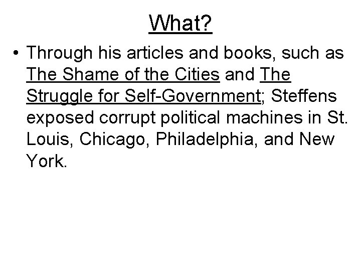 What? • Through his articles and books, such as The Shame of the Cities What? • Through his articles and books, such as The Shame of the Cities