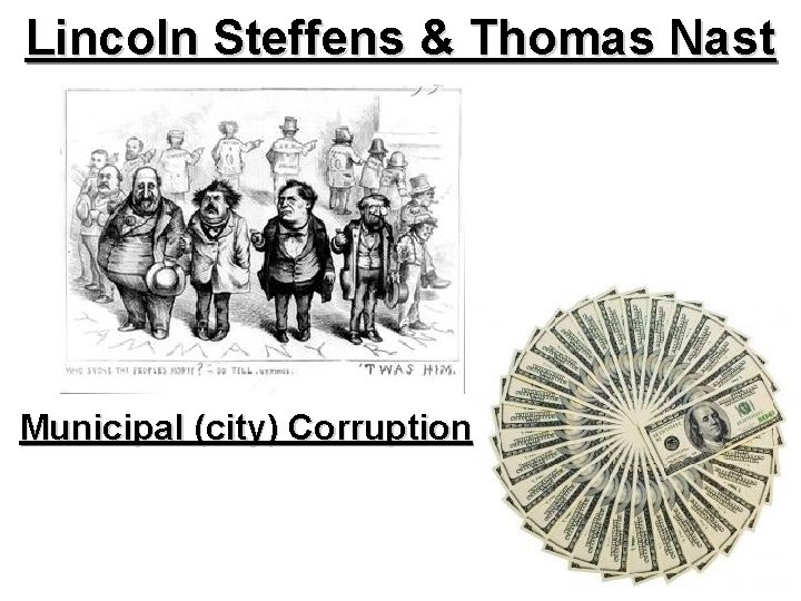 Lincoln Steffens & Thomas Nast Municipal (city) Corruption Lincoln Steffens & Thomas Nast Municipal (city) Corruption