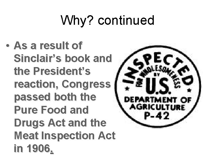 Why? continued • As a result of Sinclair’s book and the President’s reaction, Congress Why? continued • As a result of Sinclair’s book and the President’s reaction, Congress
