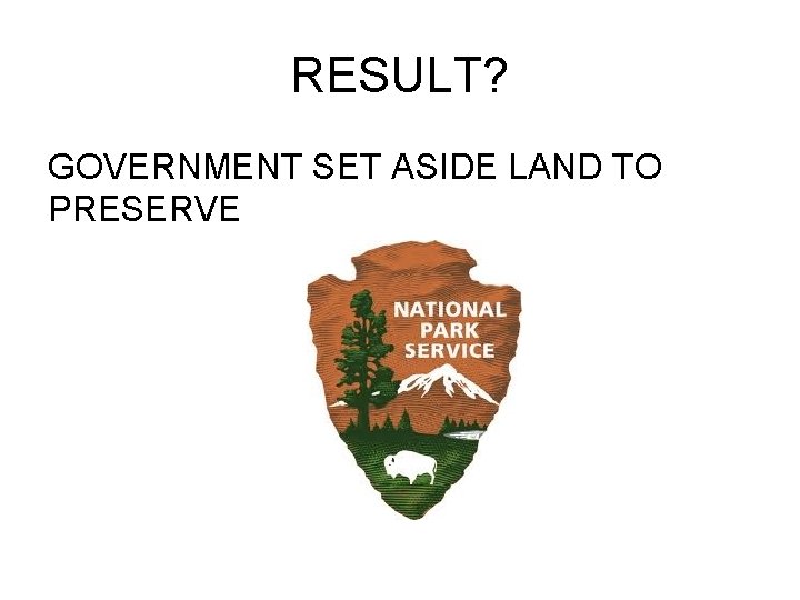 RESULT? GOVERNMENT SET ASIDE LAND TO PRESERVE RESULT? GOVERNMENT SET ASIDE LAND TO PRESERVE