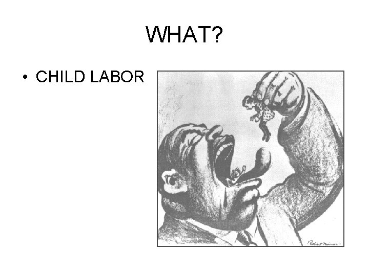 WHAT? • CHILD LABOR WHAT? • CHILD LABOR