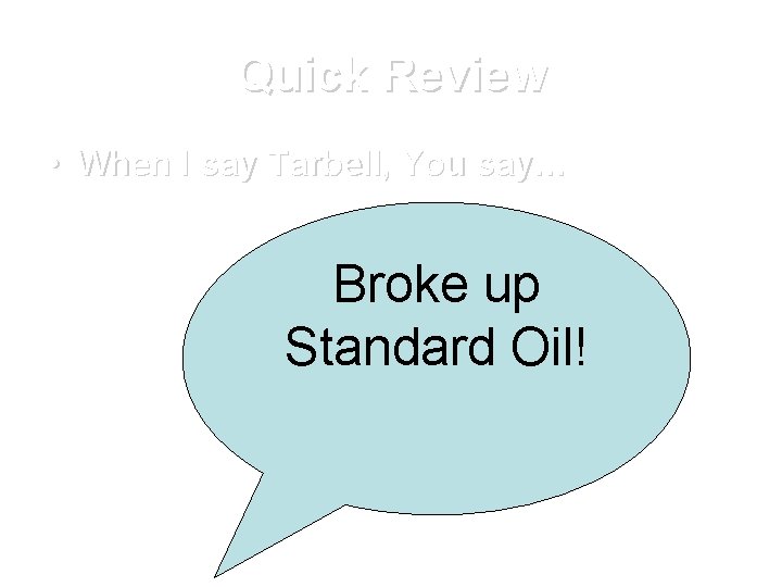 Quick Review • When I say Tarbell, You say… Broke up Standard Oil! Quick Review • When I say Tarbell, You say… Broke up Standard Oil!