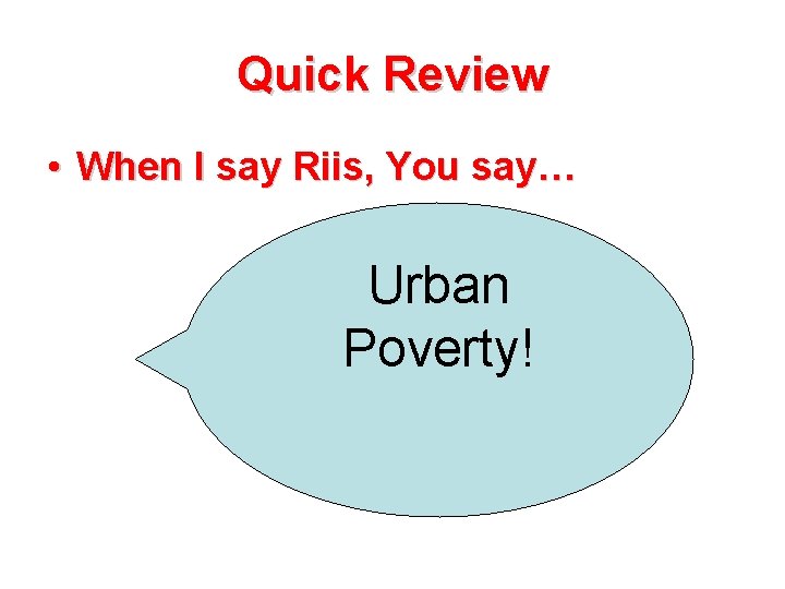 Quick Review • When I say Riis, You say… Urban Poverty! Quick Review • When I say Riis, You say… Urban Poverty!