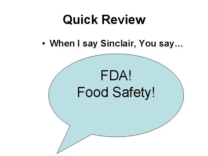 Quick Review • When I say Sinclair, You say… FDA! Food Safety! Quick Review • When I say Sinclair, You say… FDA! Food Safety!