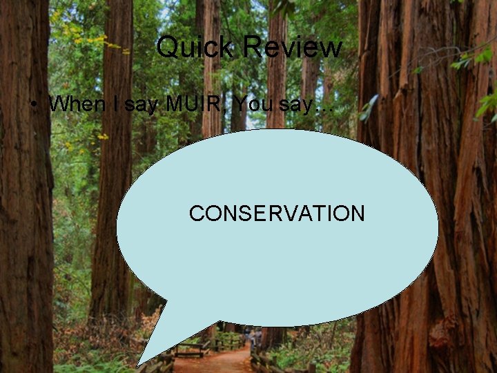 Quick Review • When I say MUIR, You say… CONSERVATION Quick Review • When I say MUIR, You say… CONSERVATION