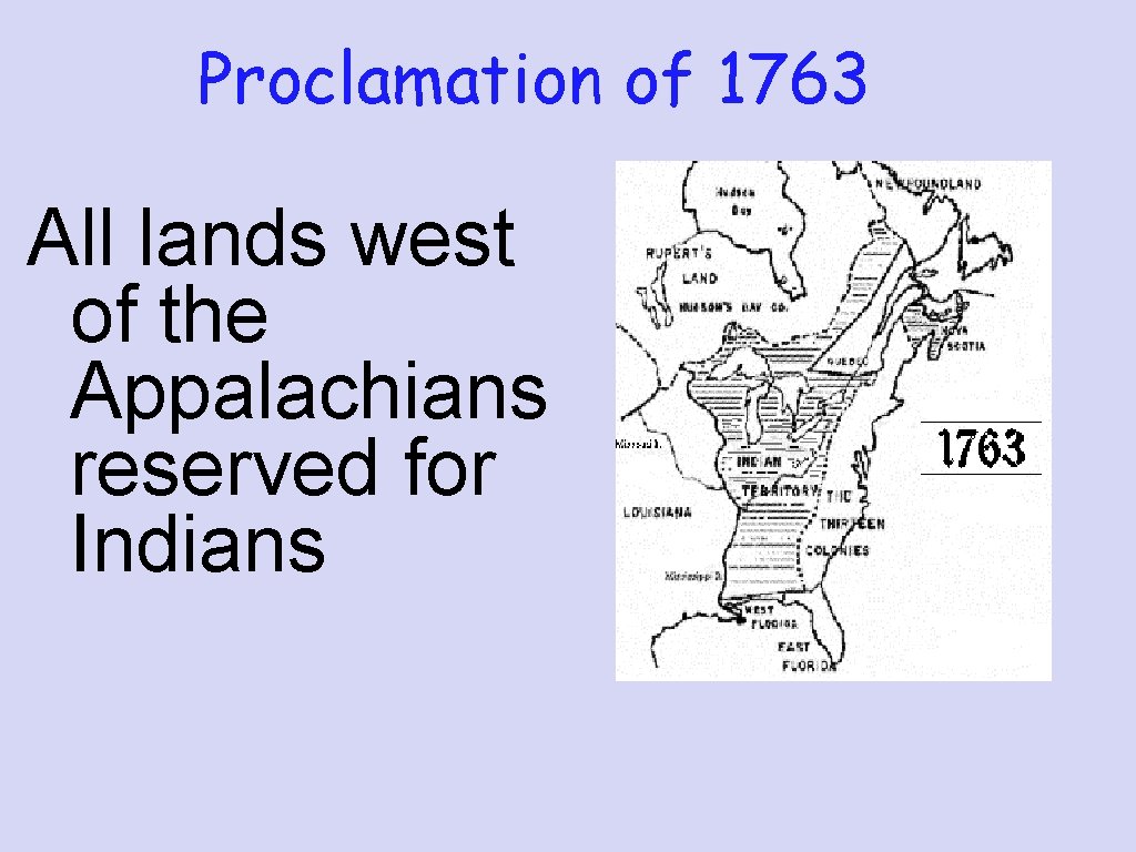 Proclamation of 1763 All lands west of the Appalachians reserved for Indians 