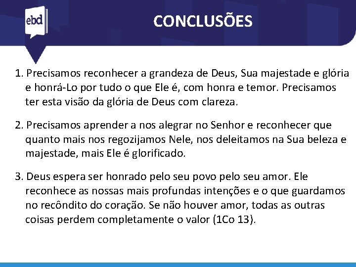 CONCLUSÕES 1. Precisamos reconhecer a grandeza de Deus, Sua majestade e glória e honrá-Lo