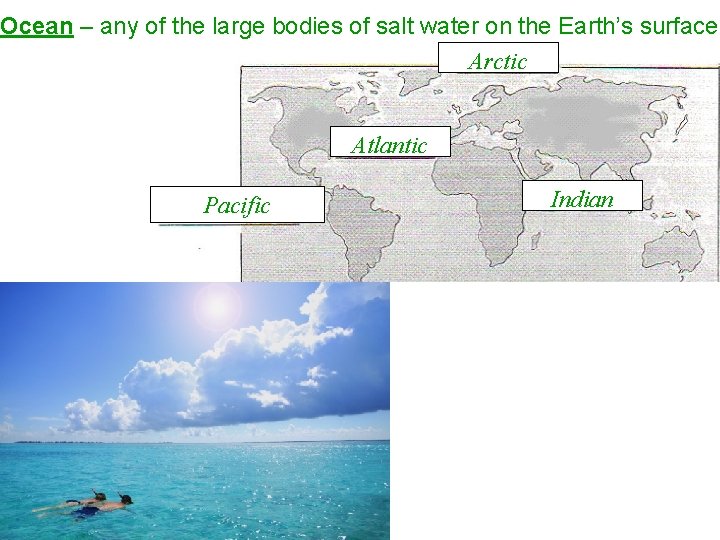 Ocean – any of the large bodies of salt water on the Earth’s surface.