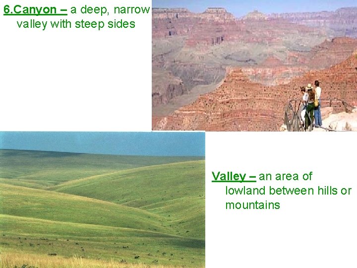 6. Canyon – a deep, narrow valley with steep sides Valley – an area