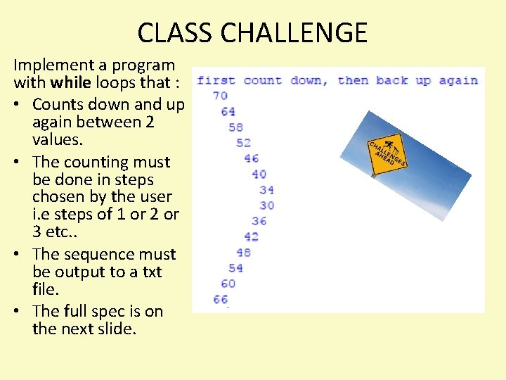 CLASS CHALLENGE Implement a program with while loops that : • Counts down and