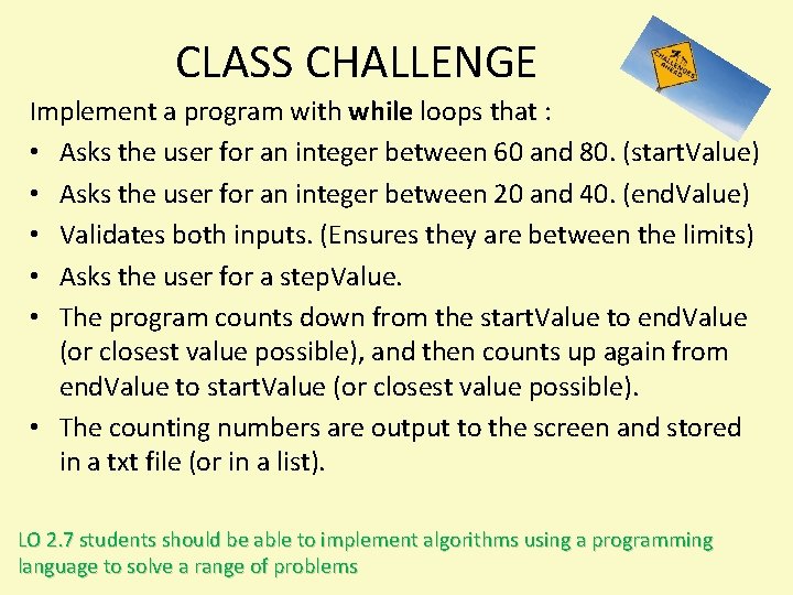 CLASS CHALLENGE Implement a program with while loops that : • Asks the user