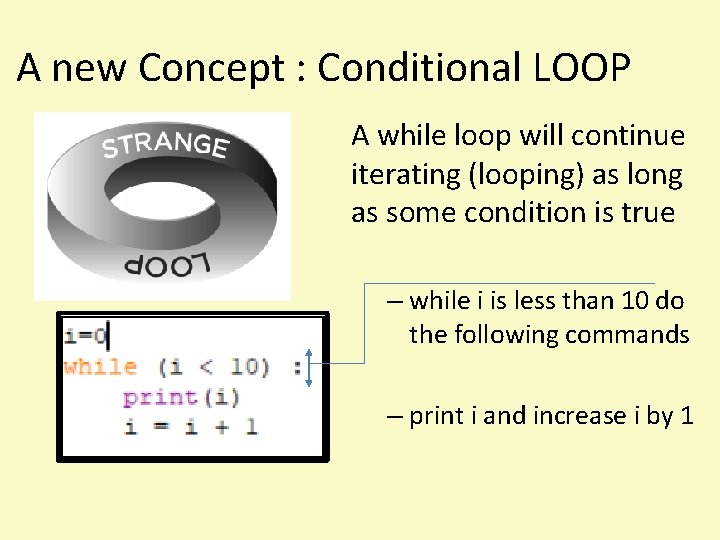 A new Concept : Conditional LOOP A while loop will continue iterating (looping) as