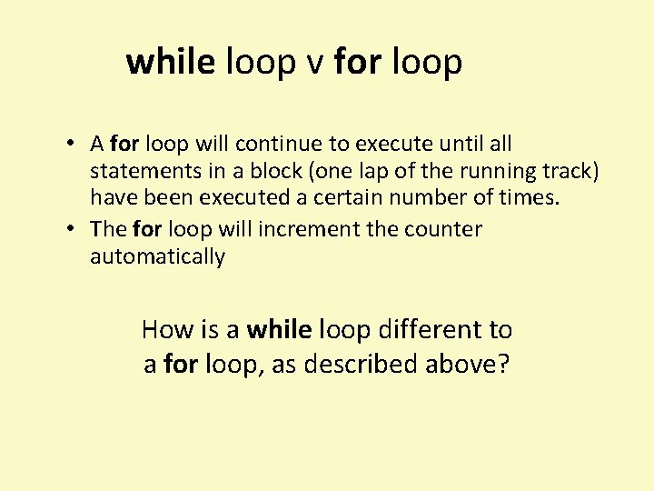 while loop v for loop • A for loop will continue to execute until