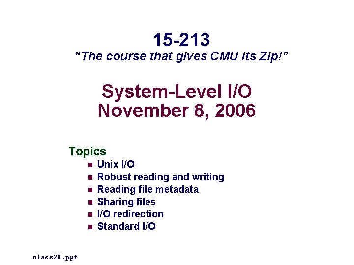 15 -213 “The course that gives CMU its Zip!” System-Level I/O November 8, 2006