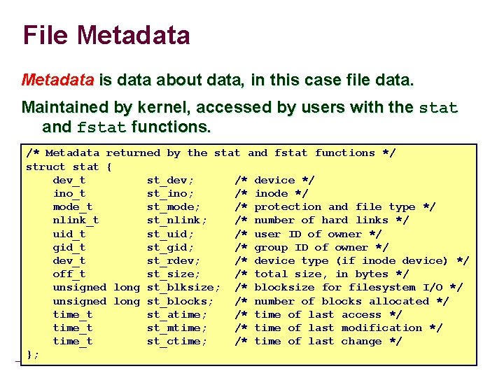 File Metadata is data about data, in this case file data. Maintained by kernel,