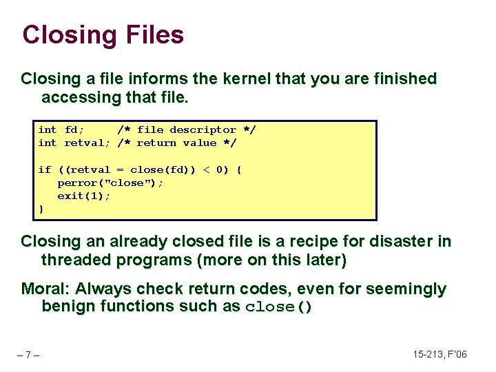Closing Files Closing a file informs the kernel that you are finished accessing that