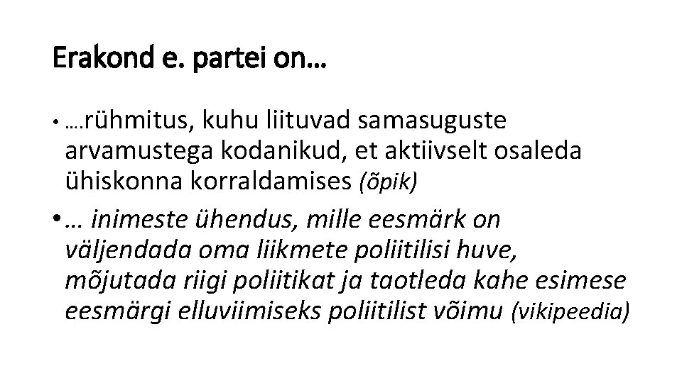 Erakond e. partei on… • …. rühmitus, kuhu liituvad samasuguste arvamustega kodanikud, et aktiivselt