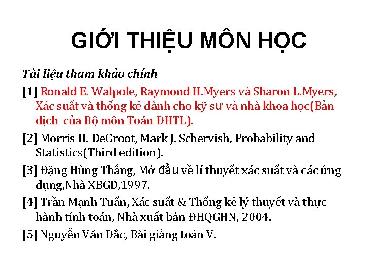 GIỚI THIỆU MÔN HỌC Tài liệu tham khảo chính [1] Ronald E. Walpole, Raymond