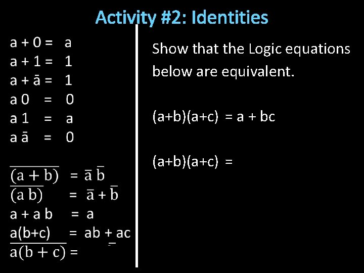 Activity #2: Identities Show that the Logic equations below are equivalent. (a+b)(a+c) = a