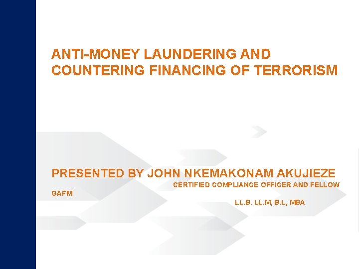 ANTI-MONEY LAUNDERING AND COUNTERING FINANCING OF TERRORISM PRESENTED BY JOHN NKEMAKONAM AKUJIEZE CERTIFIED COMPLIANCE