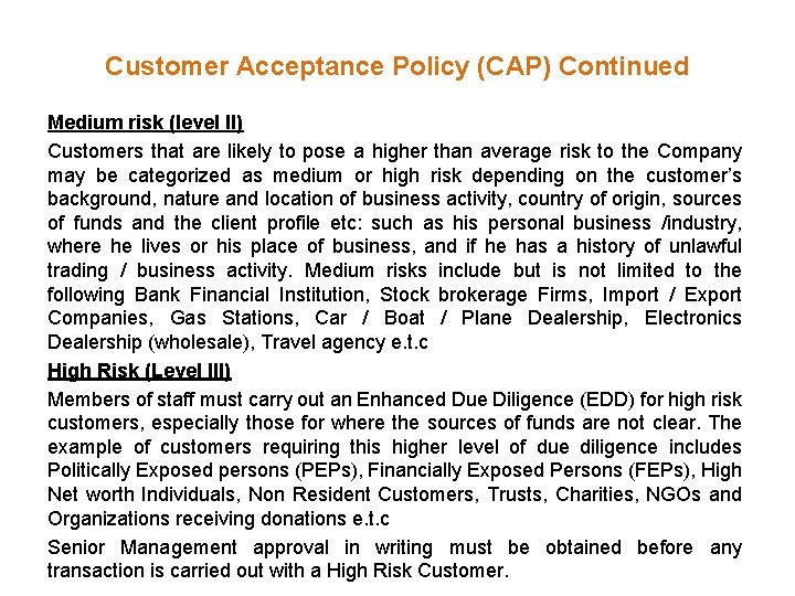 Customer Acceptance Policy (CAP) Continued Medium risk (level II) Customers that are likely to