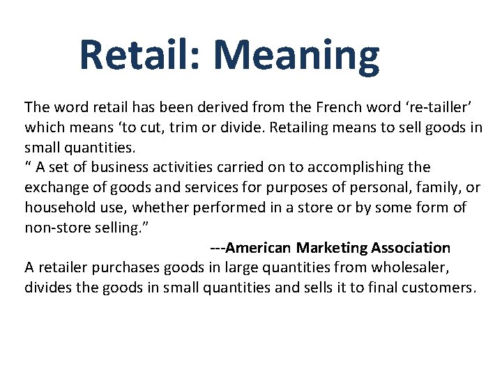 Retail: Meaning The word retail has been derived from the French word ‘re-tailler’ which