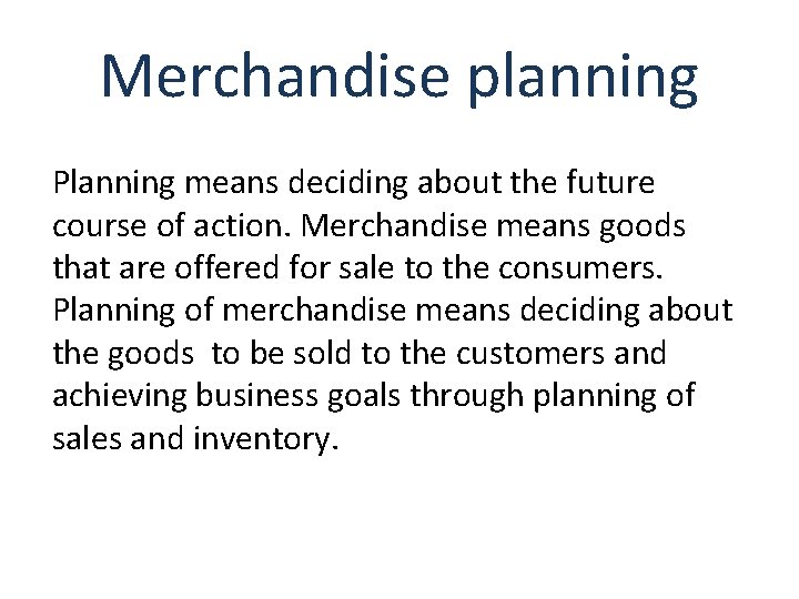 Merchandise planning Planning means deciding about the future course of action. Merchandise means goods