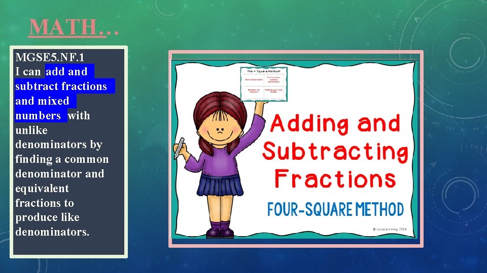 MATH… MGSE 5. NF. 1 I can add and subtract fractions and mixed numbers