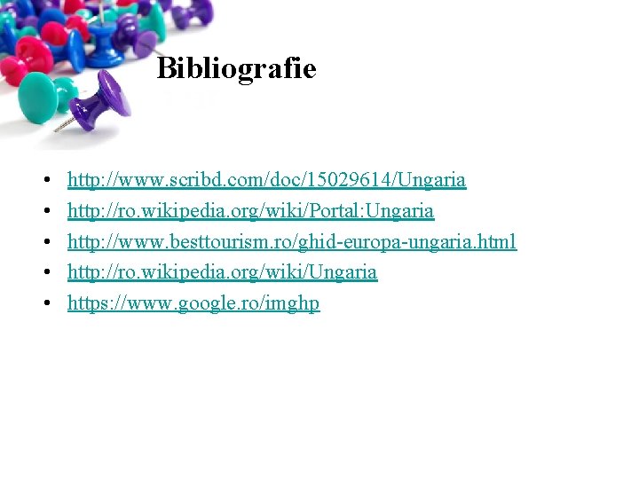 Bibliografie • • • http: //www. scribd. com/doc/15029614/Ungaria http: //ro. wikipedia. org/wiki/Portal: Ungaria http: