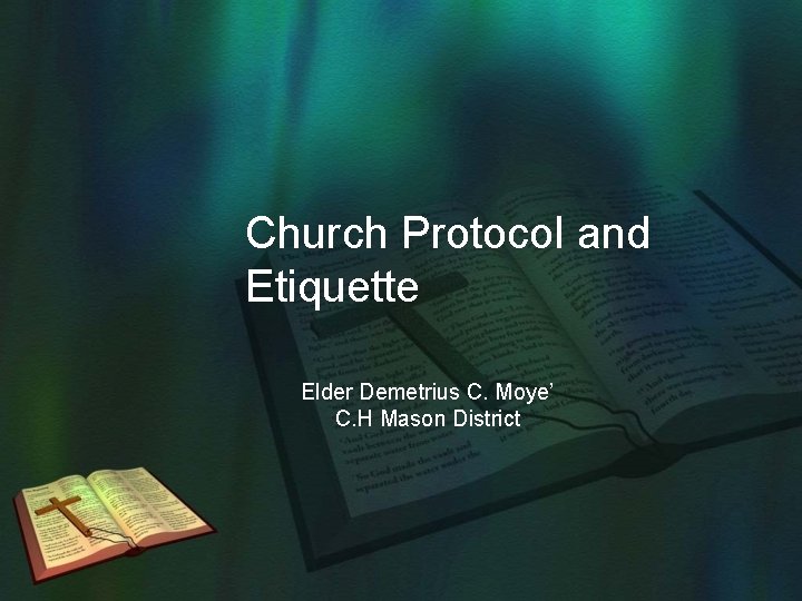 Church Protocol and Etiquette Elder Demetrius C. Moye’ C. H Mason District 
