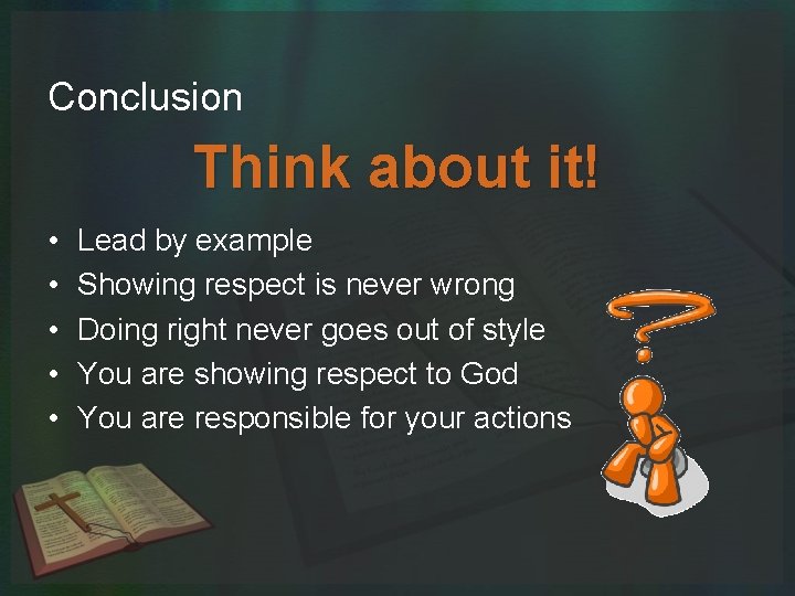 Conclusion Think about it! • • • Lead by example Showing respect is never