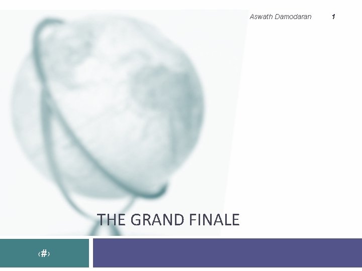 Aswath Damodaran THE GRAND FINALE ‹#› 1 