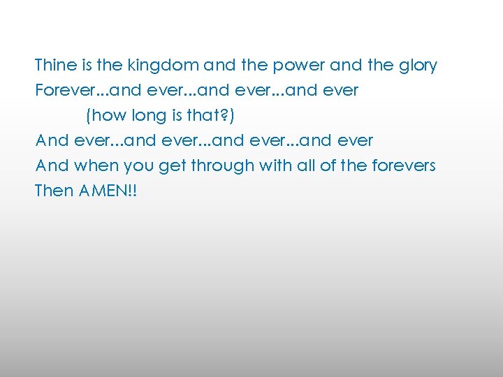 Thine is the kingdom and the power and the glory Forever. . . and