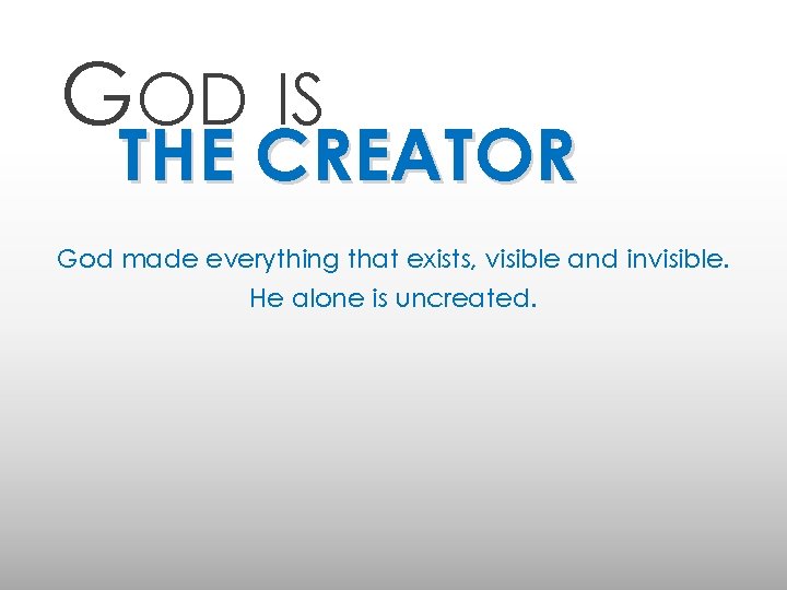 GOD IS THE CREATOR God made everything that exists, visible and invisible. He alone