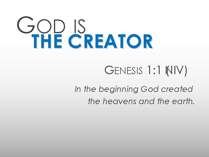 GOD IS THE CREATOR GENESIS 1: 1 N ( IV) In the beginning God