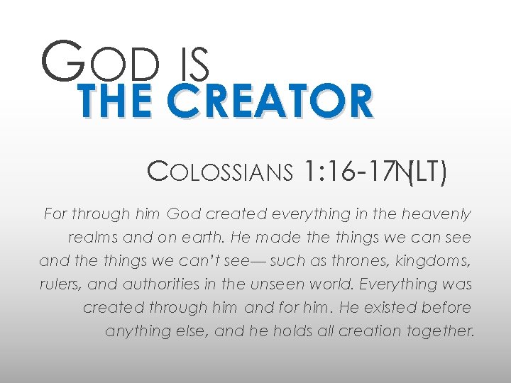 GOD IS THE CREATOR COLOSSIANS 1: 16 -17 NLT) ( For through him God