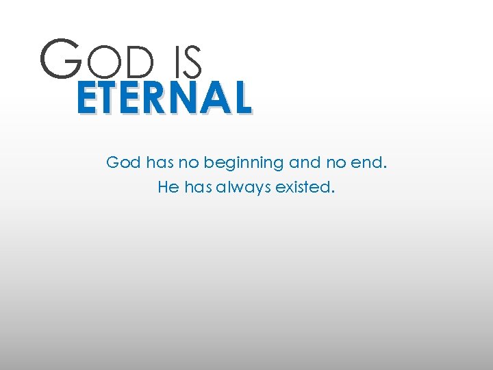 GOD IS ETERNAL God has no beginning and no end. He has always existed.