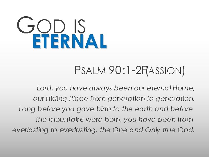 GOD IS ETERNAL PSALM 90: 1 -2 P(ASSION) Lord, you have always been our