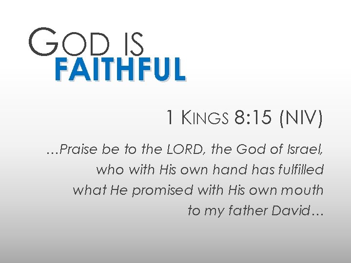 GOD IS FAITHFUL 1 KINGS 8: 15 (NIV) …Praise be to the LORD, the