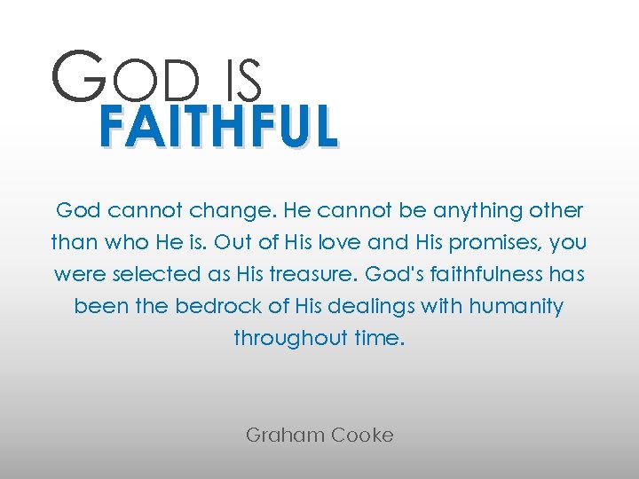 GOD IS FAITHFUL God cannot change. He cannot be anything other than who He