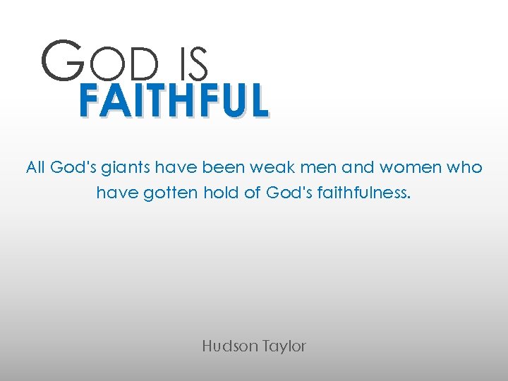 GOD IS FAITHFUL All God's giants have been weak men and women who have