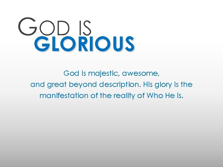 GOD IS GLORIOUS God is majestic, awesome, and great beyond description. His glory is
