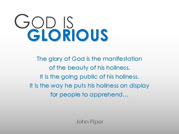 GOD IS GLORIOUS The glory of God is the manifestation of the beauty of
